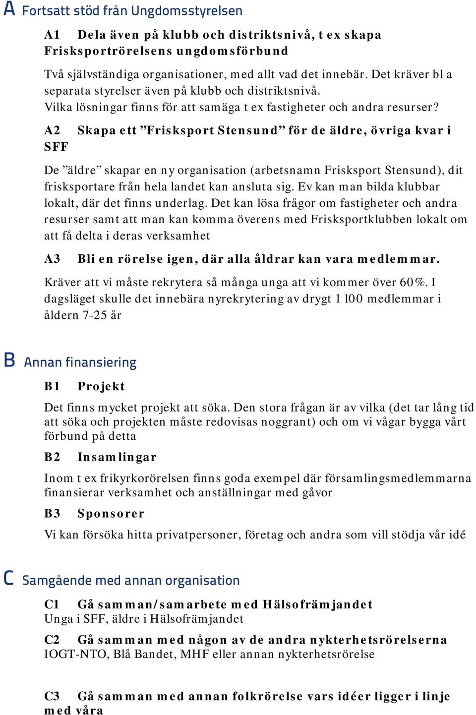 A2 SFF Skapa ett Frisksport Stensund för de äldre, övriga kvar i De äldre skapar en ny organisation (arbetsnamn Frisksport Stensund), dit frisksportare från hela landet kan ansluta sig.