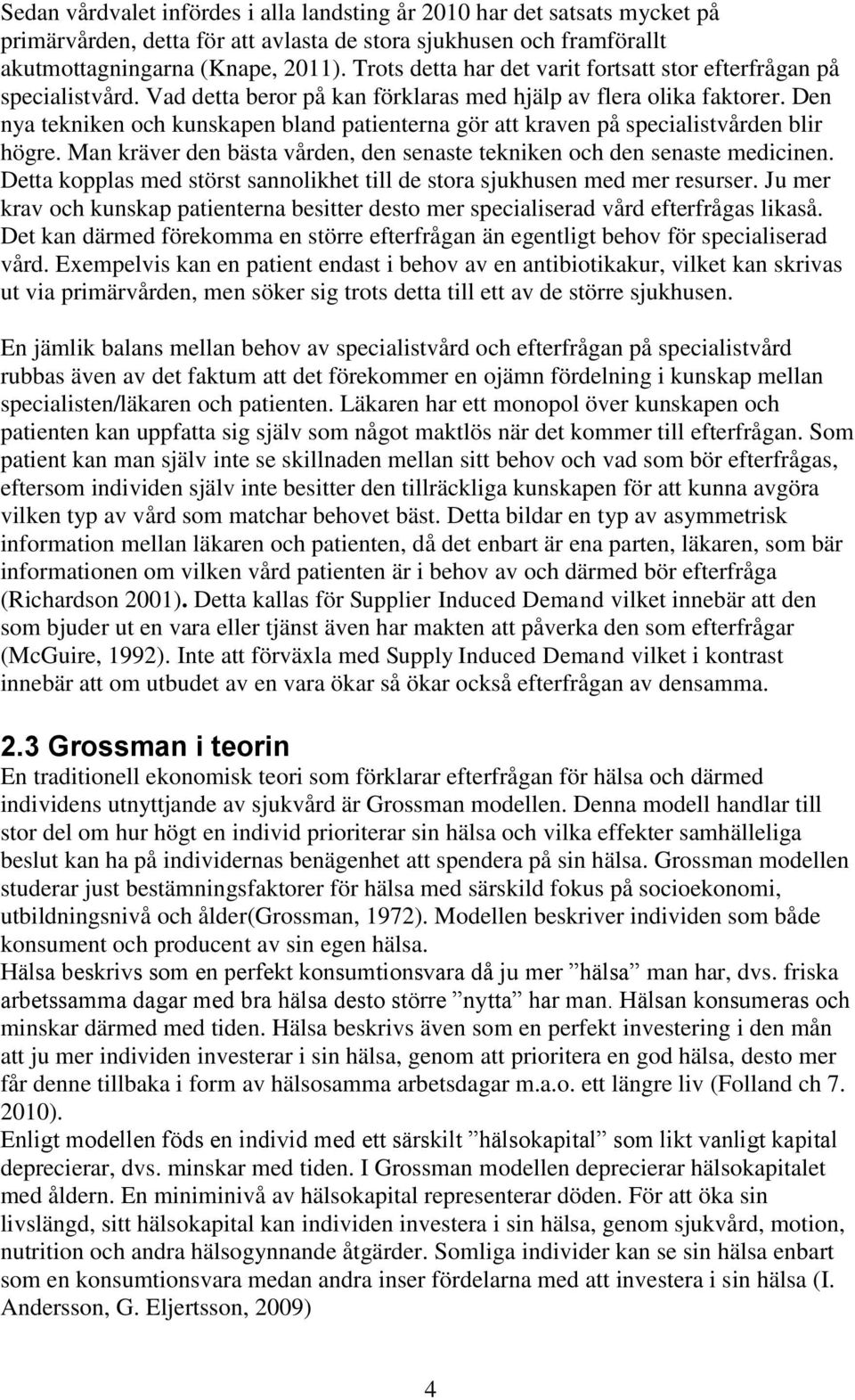 Den nya tekniken och kunskapen bland patienterna gör att kraven på specialistvården blir högre. Man kräver den bästa vården, den senaste tekniken och den senaste medicinen.