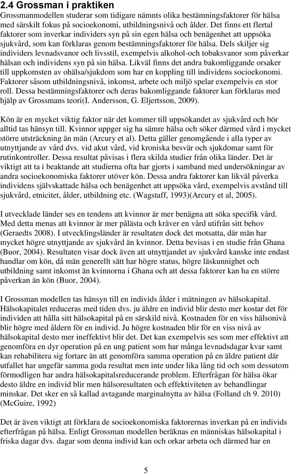 Dels skiljer sig individers levnadsvanor och livsstil, exempelvis alkohol-och tobaksvanor som påverkar hälsan och individens syn på sin hälsa.