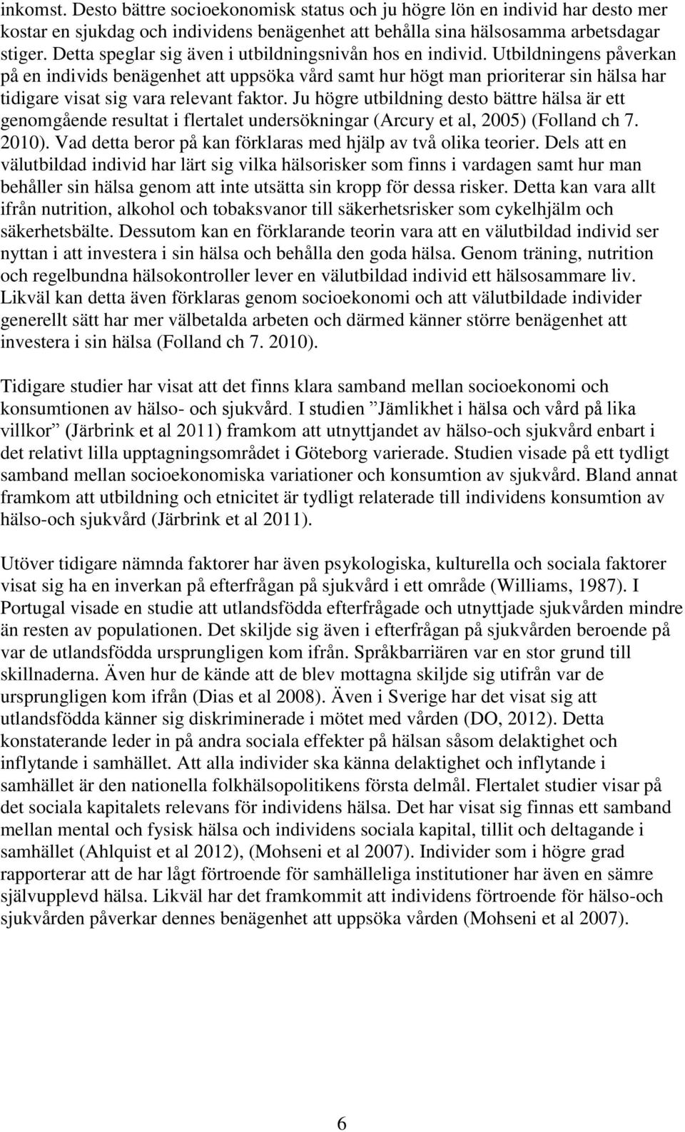 Utbildningens påverkan på en individs benägenhet att uppsöka vård samt hur högt man prioriterar sin hälsa har tidigare visat sig vara relevant faktor.