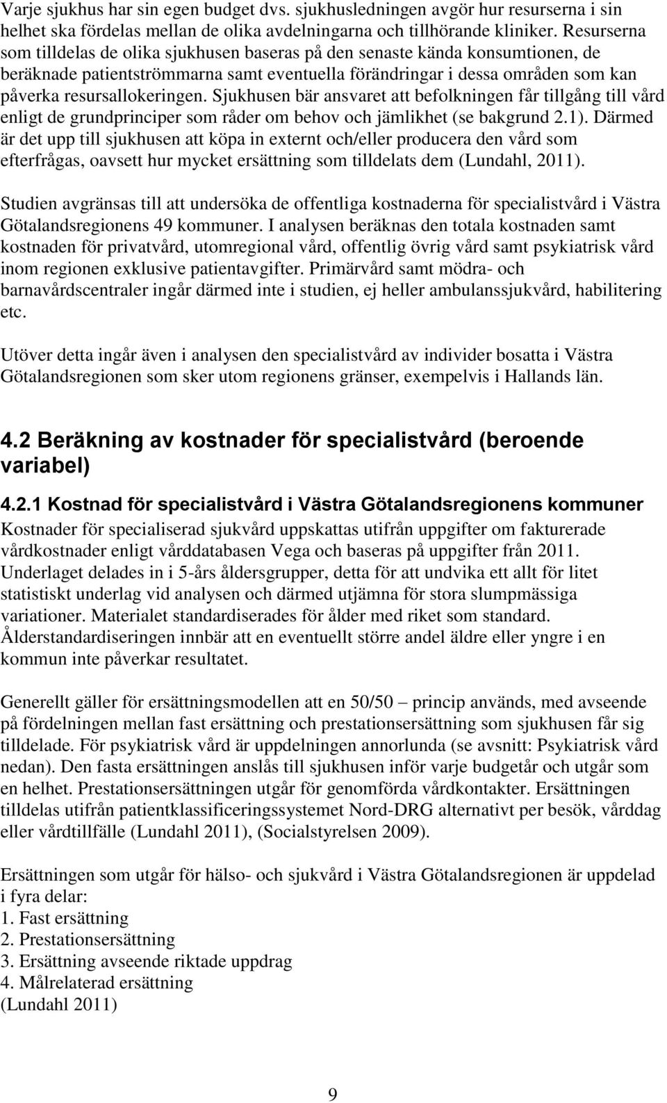 Sjukhusen bär ansvaret att befolkningen får tillgång till vård enligt de grundprinciper som råder om behov och jämlikhet (se bakgrund 2.1).