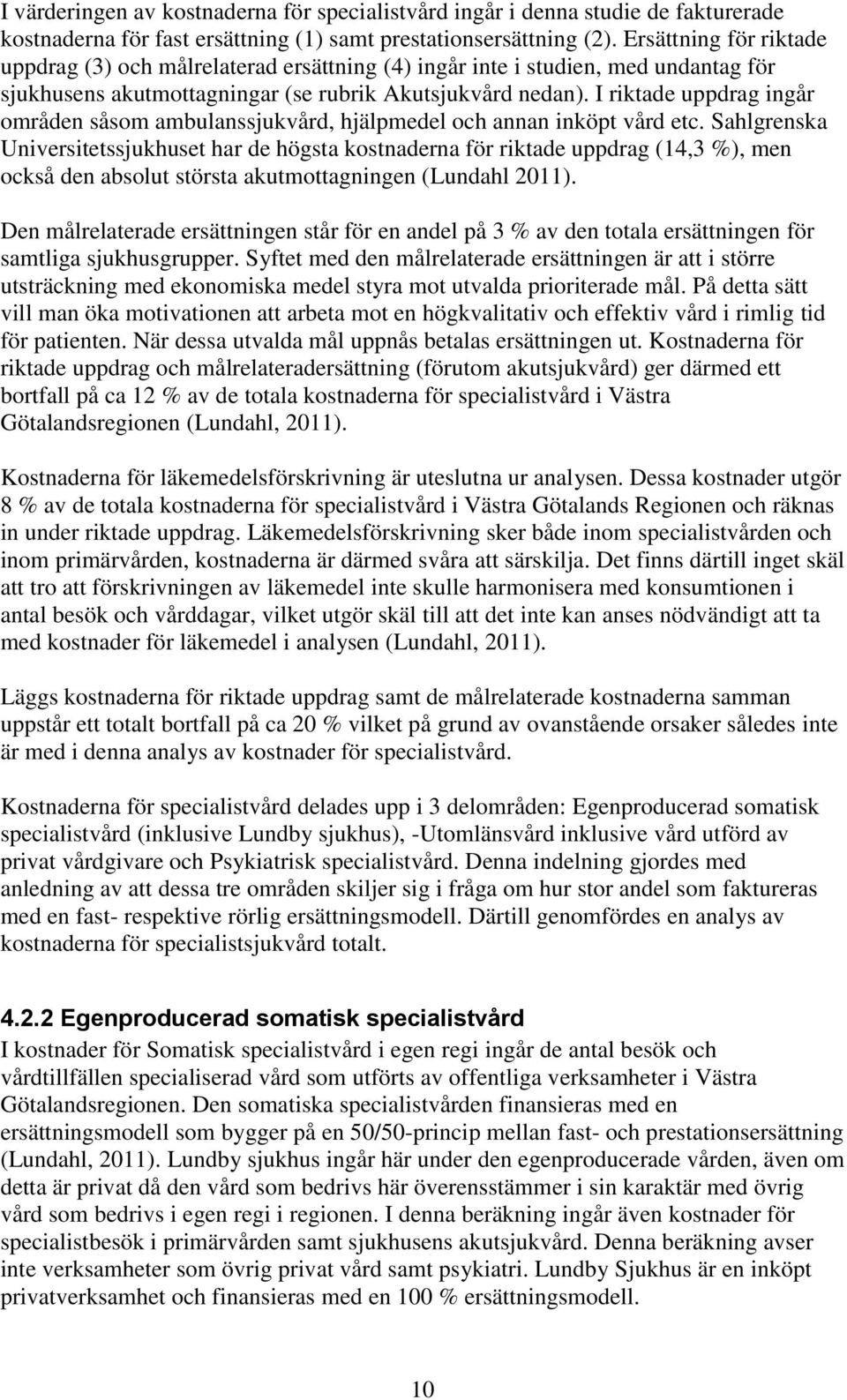 I riktade uppdrag ingår områden såsom ambulanssjukvård, hjälpmedel och annan inköpt vård etc.