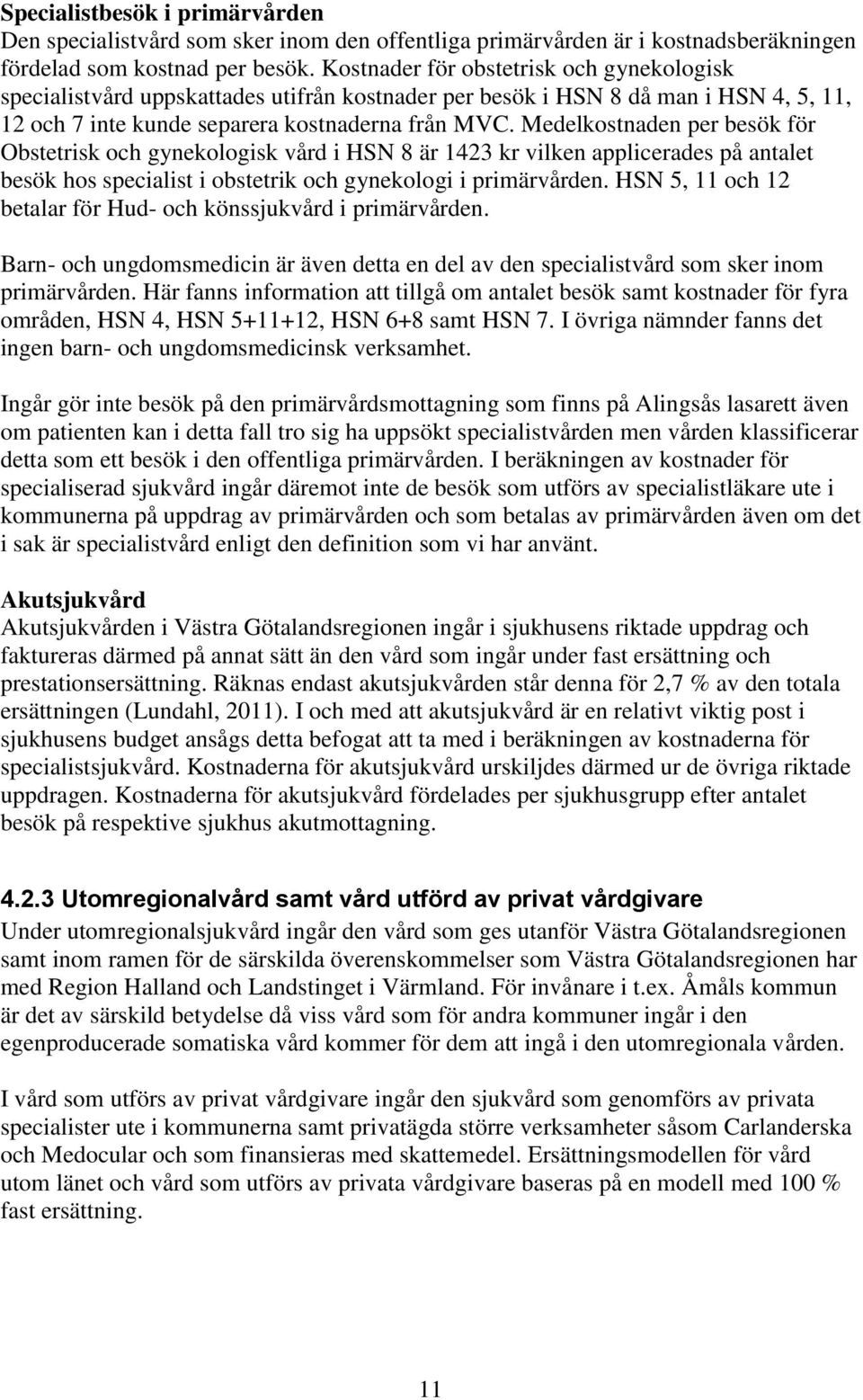Medelkostnaden per besök för Obstetrisk och gynekologisk vård i HSN 8 är 1423 kr vilken applicerades på antalet besök hos specialist i obstetrik och gynekologi i primärvården.