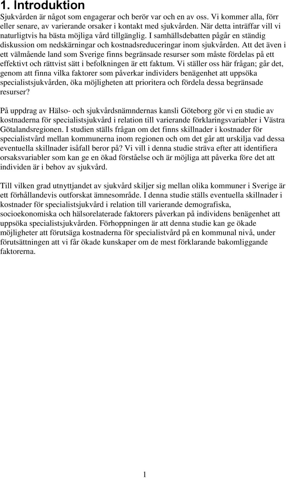 Att det även i ett välmående land som Sverige finns begränsade resurser som måste fördelas på ett effektivt och rättvist sätt i befolkningen är ett faktum.