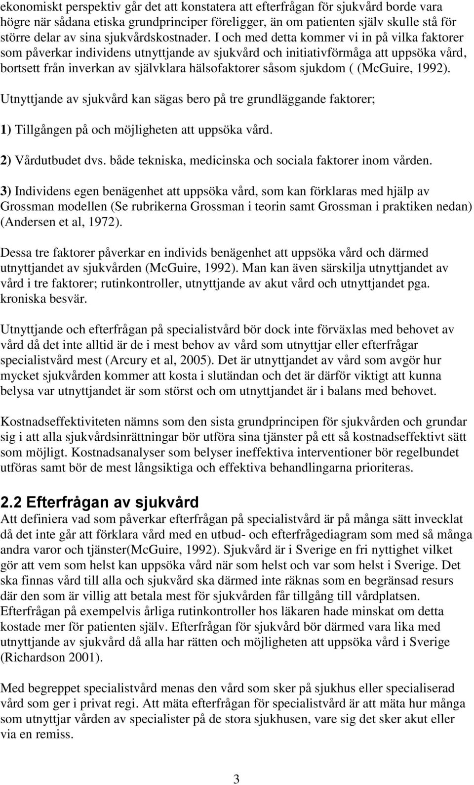 I och med detta kommer vi in på vilka faktorer som påverkar individens utnyttjande av sjukvård och initiativförmåga att uppsöka vård, bortsett från inverkan av självklara hälsofaktorer såsom sjukdom