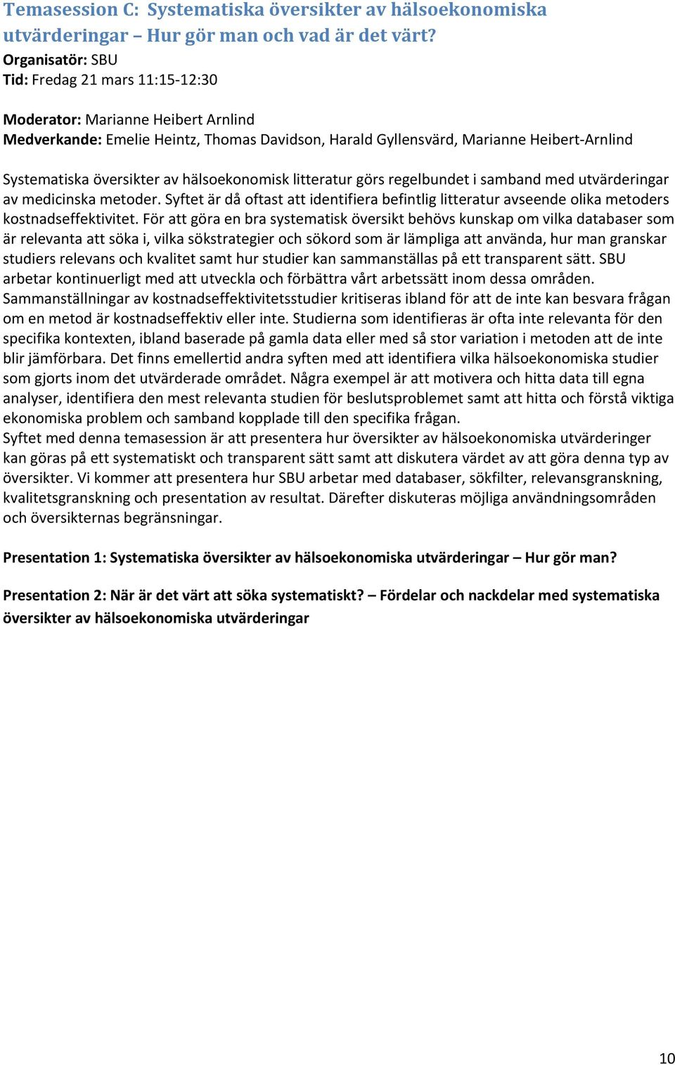 av hälsoekonomisk litteratur görs regelbundet i samband med utvärderingar av medicinska metoder. Syftet är då oftast att identifiera befintlig litteratur avseende olika metoders kostnadseffektivitet.