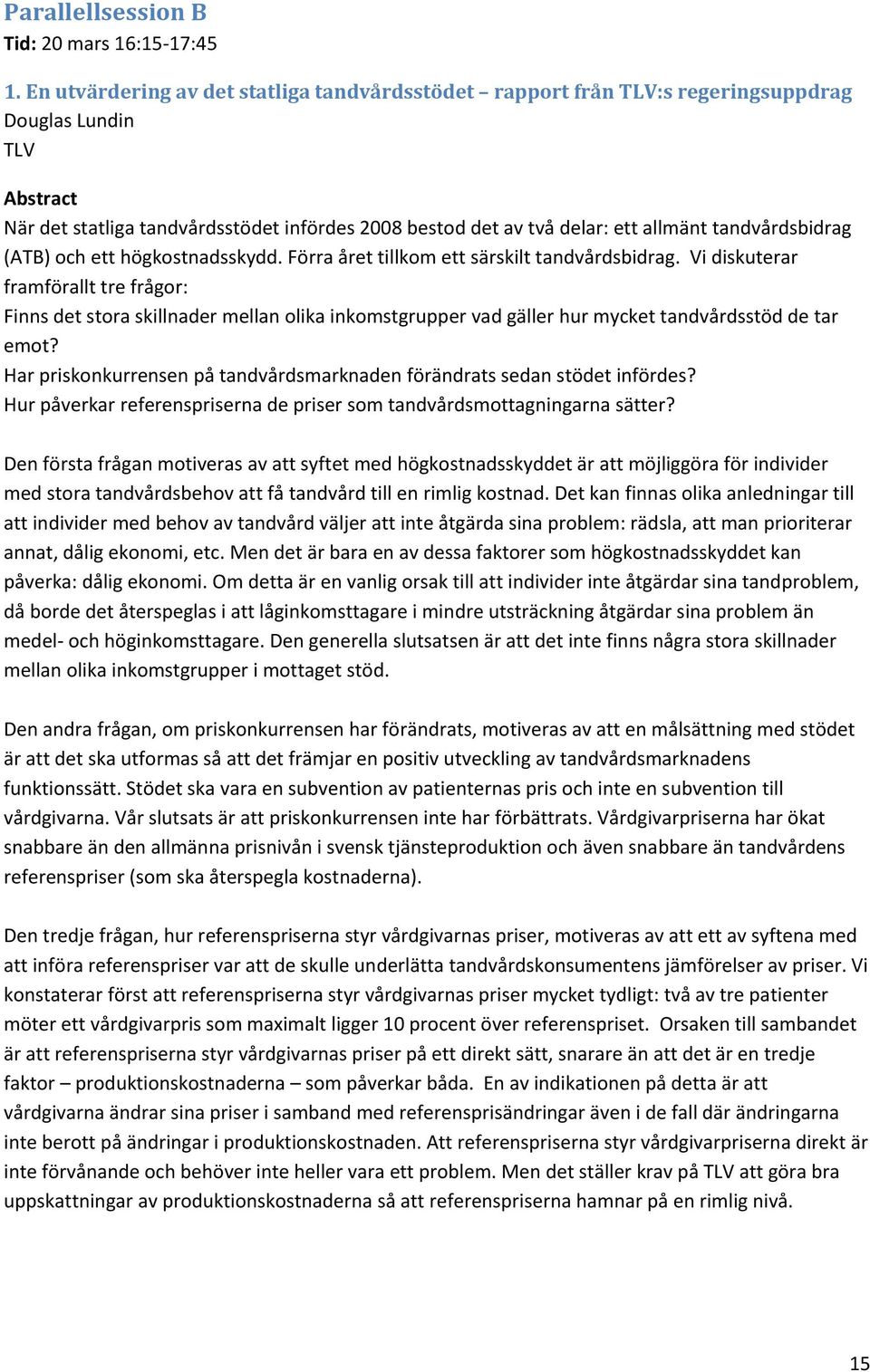 tandvårdsbidrag (ATB) och ett högkostnadsskydd. Förra året tillkom ett särskilt tandvårdsbidrag.