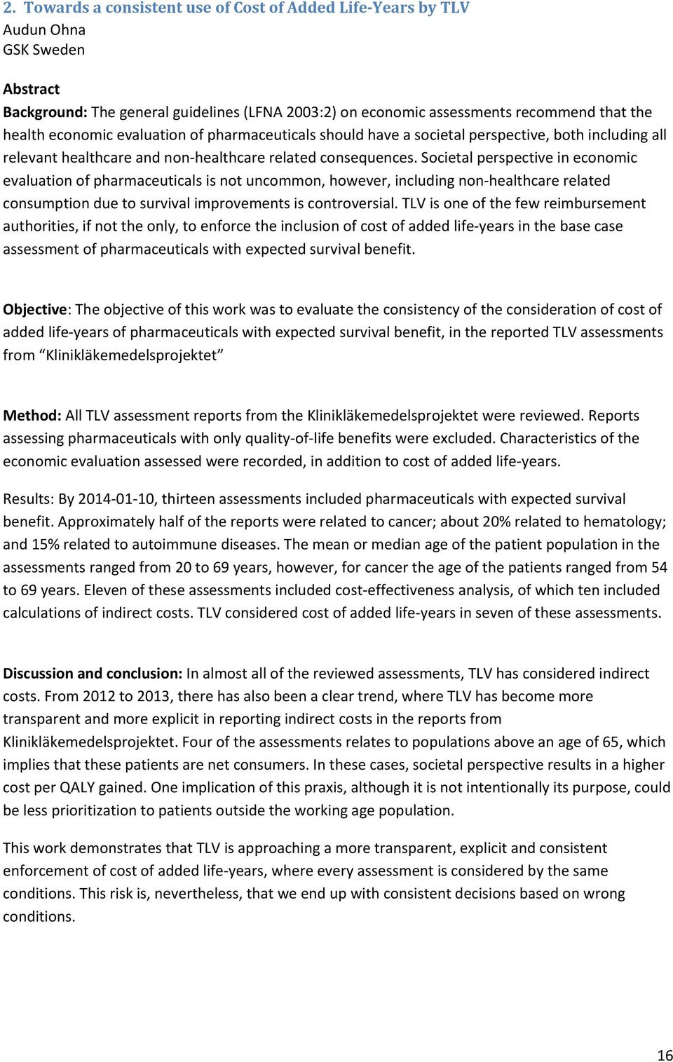 Societal perspective in economic evaluation of pharmaceuticals is not uncommon, however, including non-healthcare related consumption due to survival improvements is controversial.