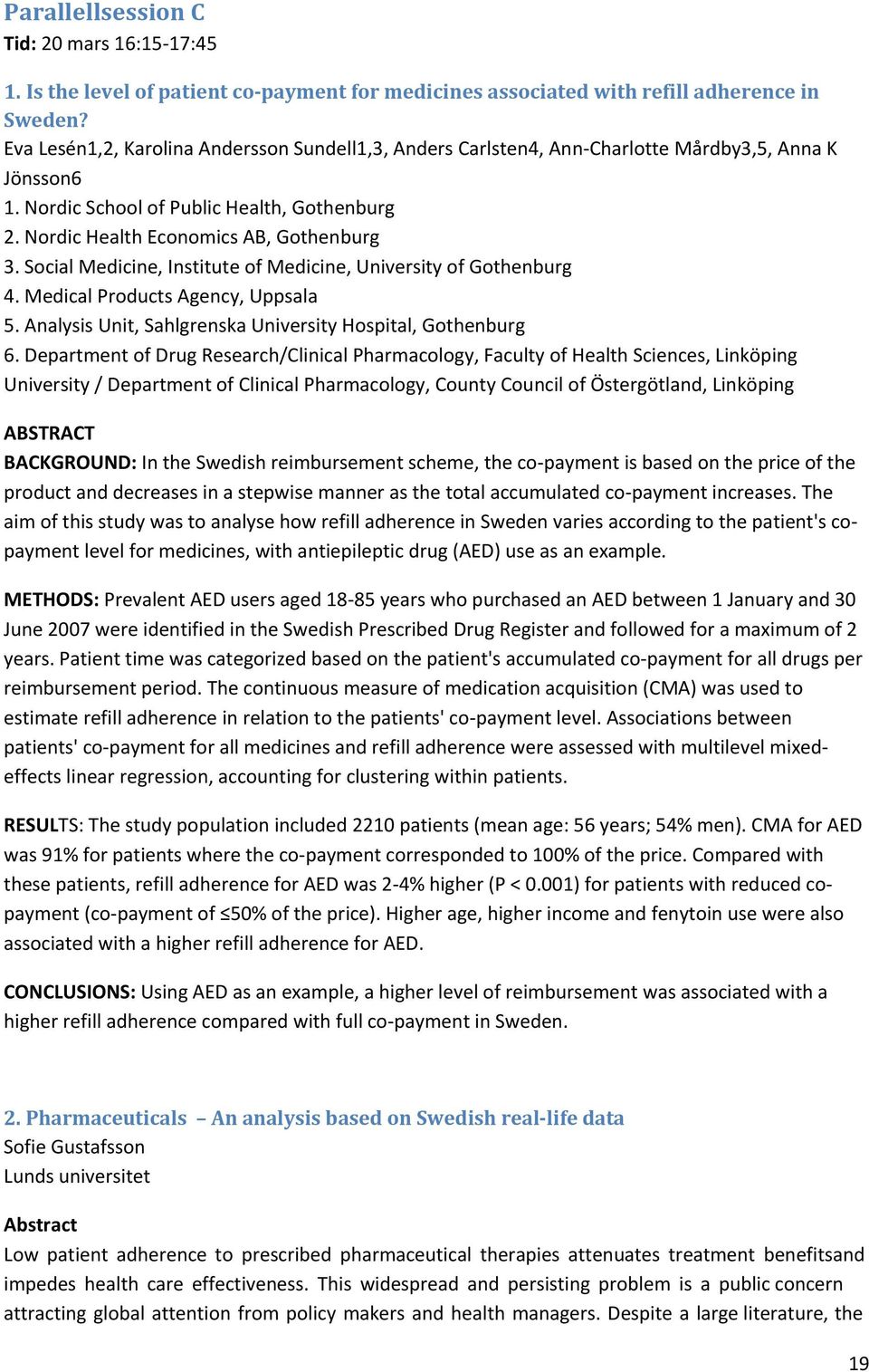 Social Medicine, Institute of Medicine, University of Gothenburg 4. Medical Products Agency, Uppsala 5. Analysis Unit, Sahlgrenska University Hospital, Gothenburg 6.
