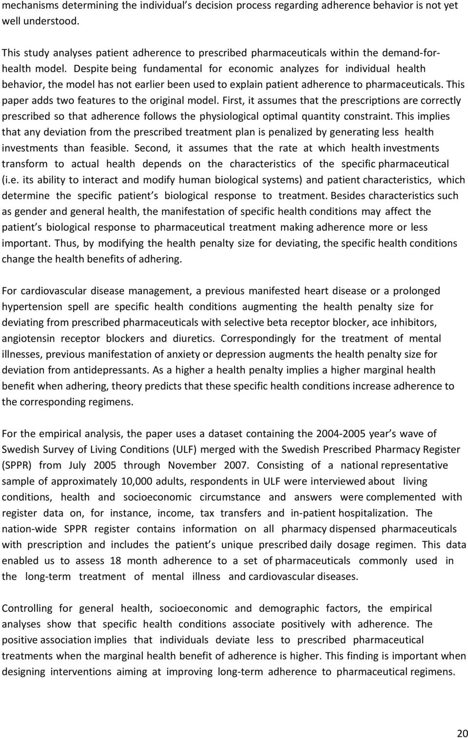 Despite being fundamental for economic analyzes for individual health behavior, the model has not earlier been used to explain patient adherence to pharmaceuticals.
