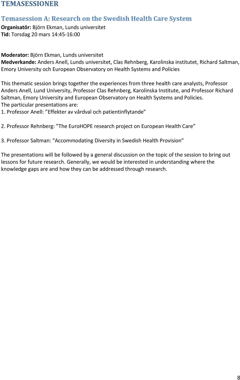 brings together the experiences from three health care analysts, Professor Anders Anell, Lund University, Professor Clas Rehnberg, Karolinska Institute, and Professor Richard Saltman, Emory