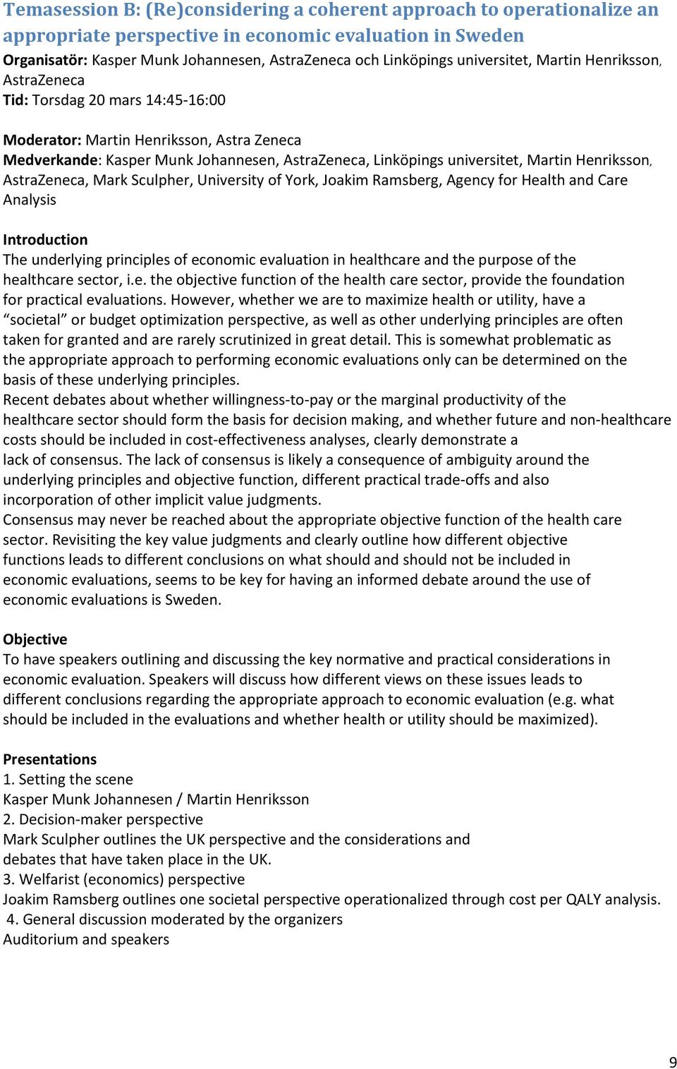 Martin Henriksson, AstraZeneca, Mark Sculpher, University of York, Joakim Ramsberg, Agency for Health and Care Analysis Introduction The underlying principles of economic evaluation in healthcare and