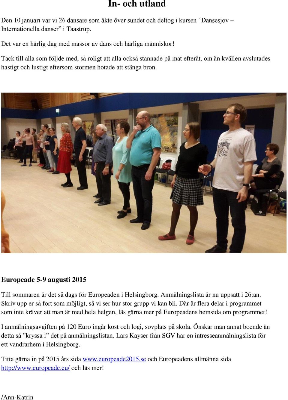 Europeade 5-9 augusti 2015 Till sommaren är det så dags för Europeaden i Helsingborg. Anmälningslista är nu uppsatt i 26:an. Skriv upp er så fort som möjligt, så vi ser hur stor grupp vi kan bli.