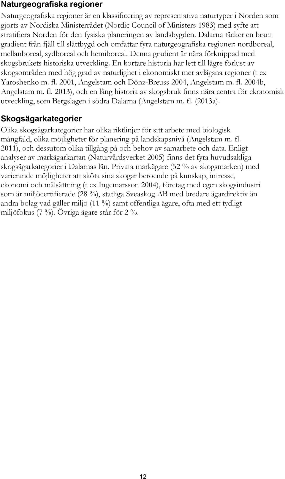 Dalarna täcker en brant gradient från fjäll till slättbygd och omfattar fyra naturgeografiska regioner: nordboreal, mellanboreal, sydboreal och hemiboreal.