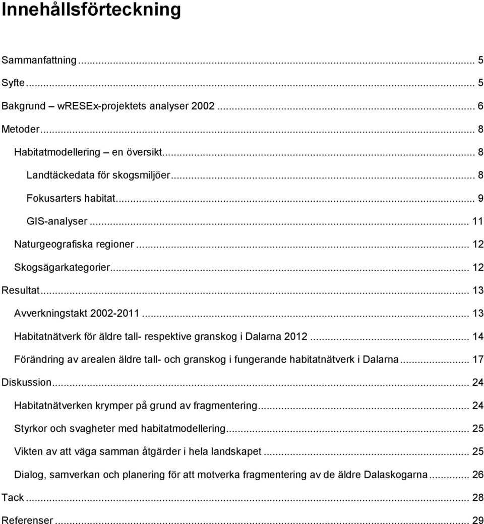 .. 13 Habitatnätverk för äldre tall- respektive granskog i Dalarna 2012... 14 Förändring av arealen äldre tall- och granskog i fungerande habitatnätverk i Dalarna... 17 Diskussion.
