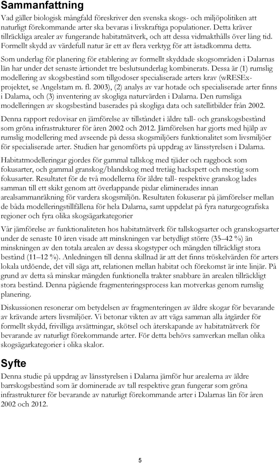 Som underlag för planering för etablering av formellt skyddade skogsområden i Dalarnas län har under det senaste årtiondet tre beslutsunderlag kombinerats.