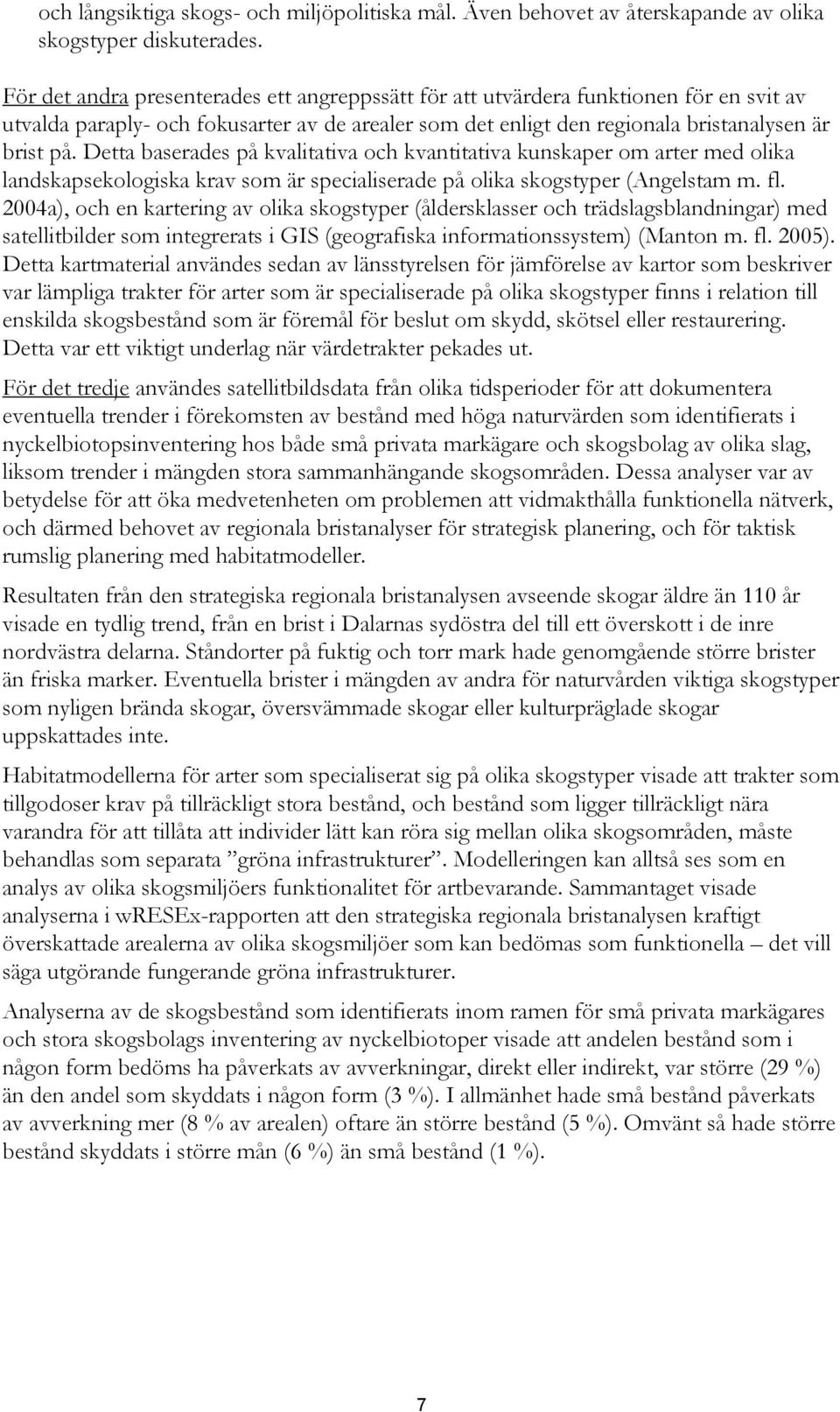 Detta baserades på kvalitativa och kvantitativa kunskaper om arter med olika landskapsekologiska krav som är specialiserade på olika skogstyper (Angelstam m. fl.