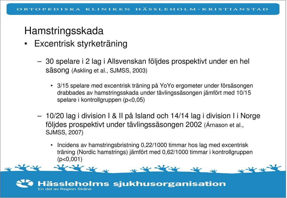 spelare i kontrollgruppen (p<0,05) 10/20 lag i division I & II på Island och 14/14 lag i division I i Norge följdes prospektivt under tävlingssäsongen 2002