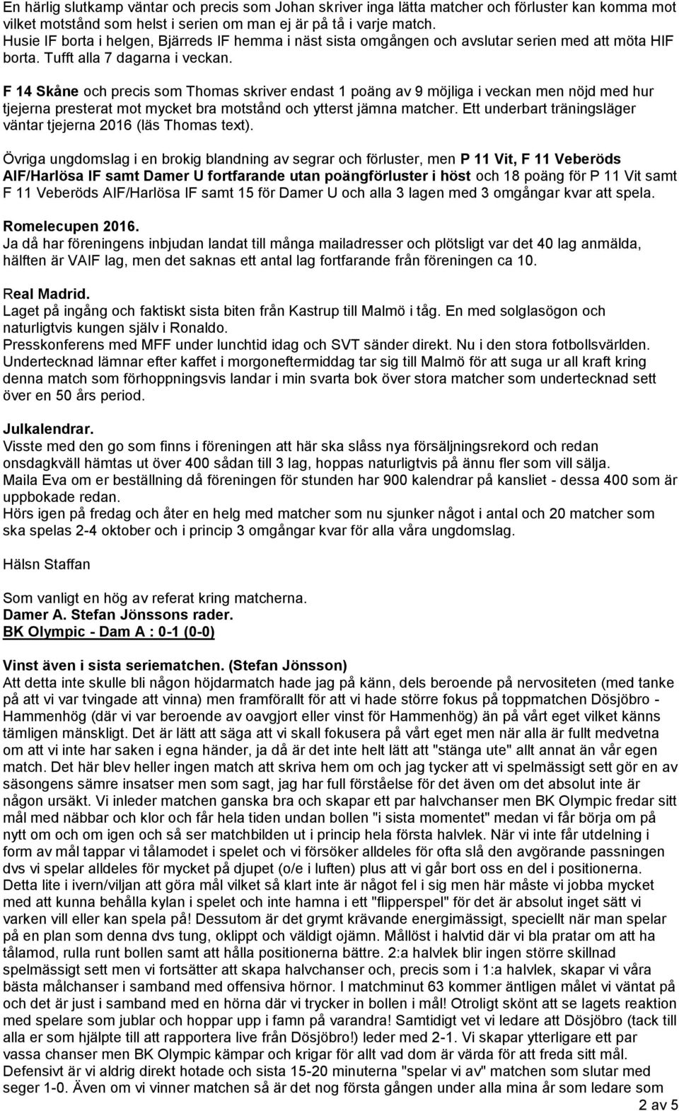 F 14 Skåne och precis som Thomas skriver endast 1 poäng av 9 möjliga i veckan men nöjd med hur tjejerna presterat mot mycket bra motstånd och ytterst jämna matcher.