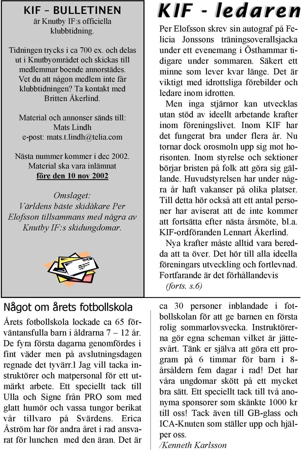 Material ska vara inlämnat före den 10 nov 2002 Omslaget: Världens bäste skidåkare Per Elofsson tillsammans med några av Knutby IF:s skidungdomar.