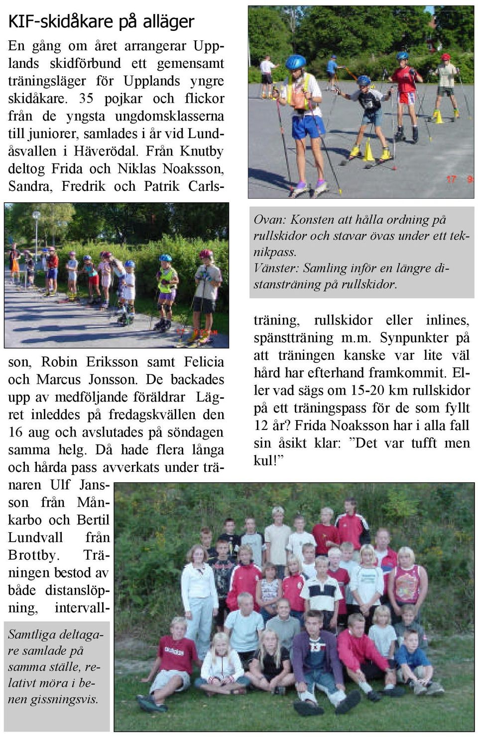 Från Knutby deltog Frida och Niklas Noaksson, Sandra, Fredrik och Patrik Carls- Ovan: Konsten att hålla ordning på rullskidor och stavar övas under ett teknikpass.