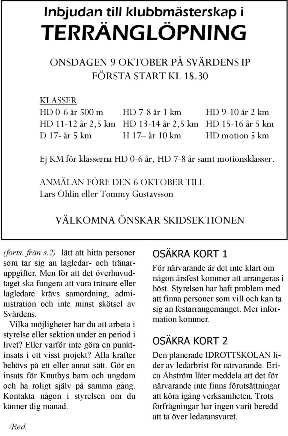samt motionsklasser. ANMÄLAN FÖRE DEN 6 OKTOBER TILL Lars Ohlin eller Tommy Gustavsson VÄLKOMNA ÖNSKAR SKIDSEKTIONEN (forts. från s.