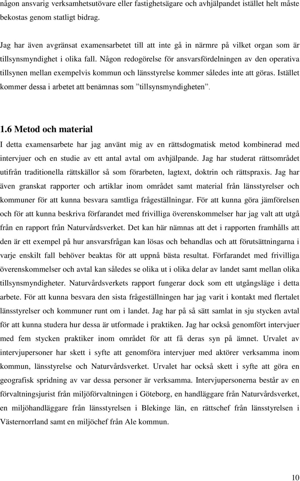 Någon redogörelse för ansvarsfördelningen av den operativa tillsynen mellan exempelvis kommun och länsstyrelse kommer således inte att göras.