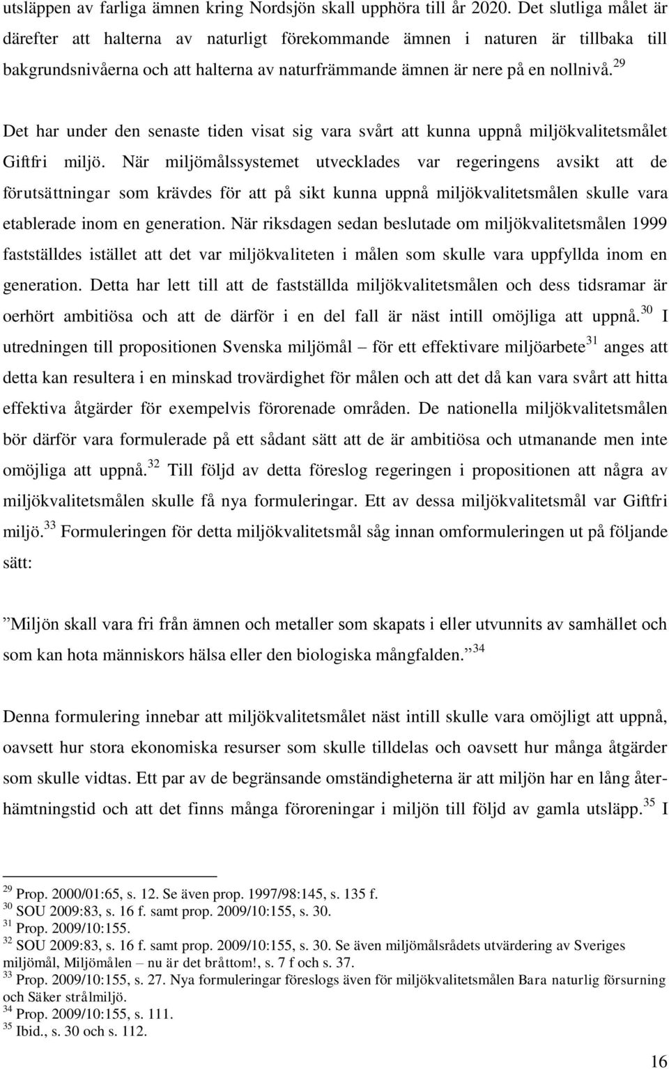 29 Det har under den senaste tiden visat sig vara svårt att kunna uppnå miljökvalitetsmålet Giftfri miljö.