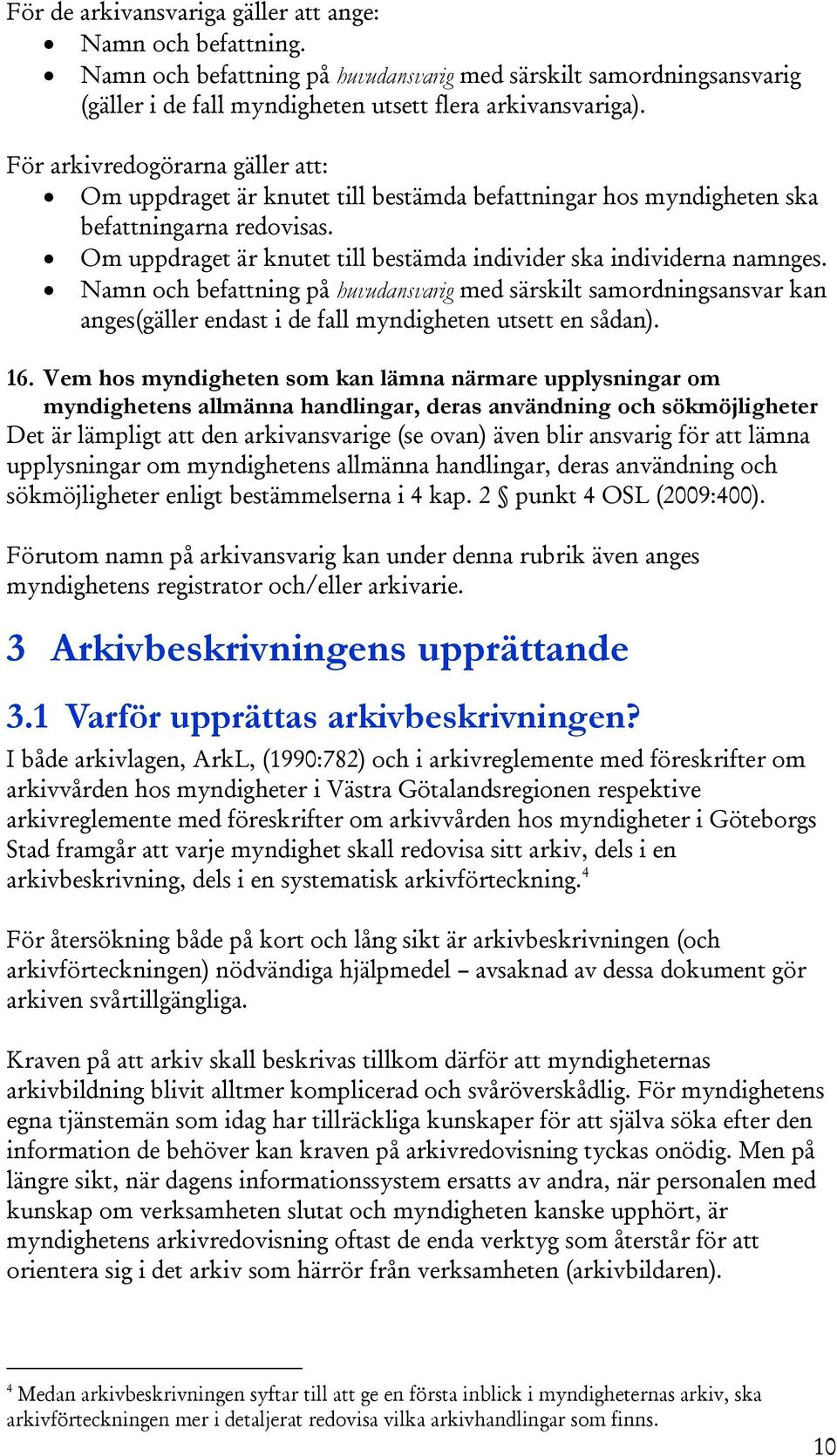 Namn och befattning på huvudansvarig med särskilt samordningsansvar kan anges(gäller endast i de fall myndigheten utsett en sådan). 16.