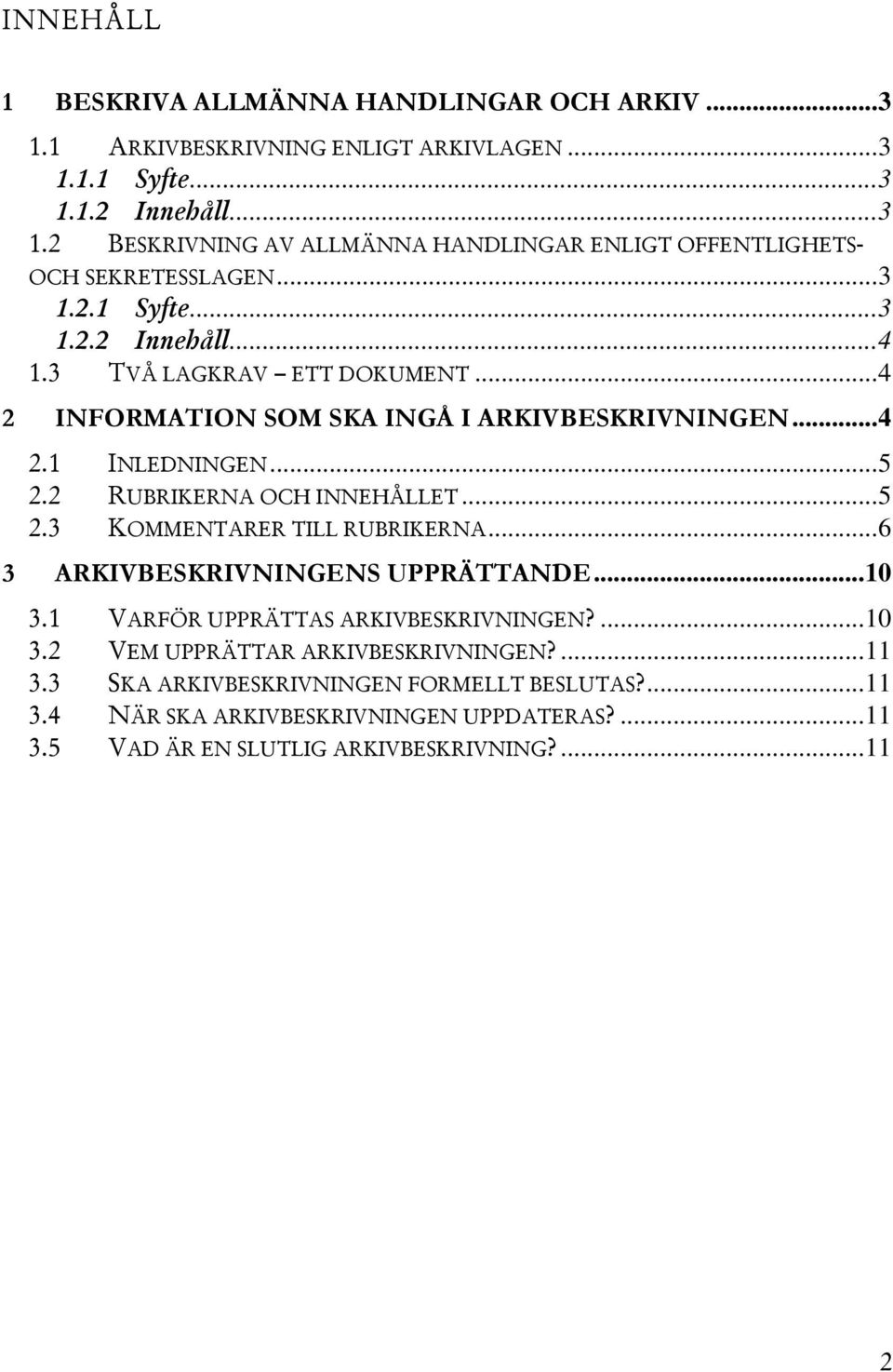 .. 5 2.3 KOMMENTARER TILL RUBRIKERNA... 6 3 ARKIVBESKRIVNINGENS UPPRÄTTANDE... 10 3.1 VARFÖR UPPRÄTTAS ARKIVBESKRIVNINGEN?... 10 3.2 VEM UPPRÄTTAR ARKIVBESKRIVNINGEN?... 11 3.