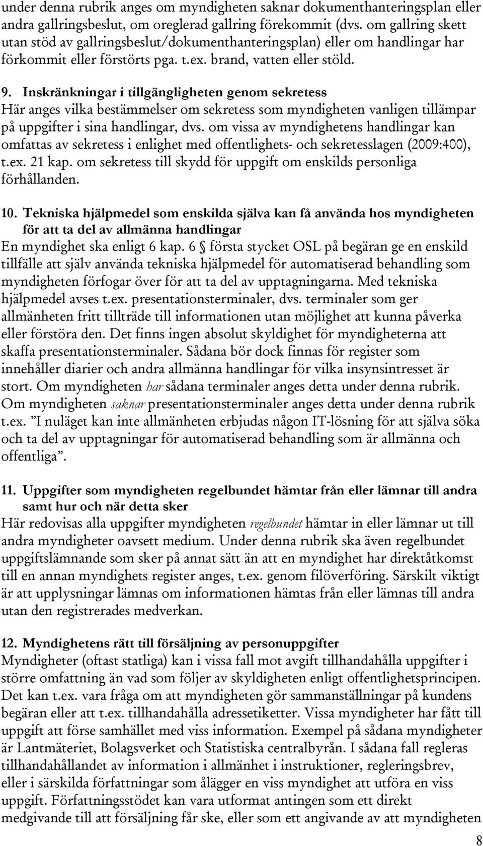 Inskränkningar i tillgängligheten genom sekretess Här anges vilka bestämmelser om sekretess som myndigheten vanligen tillämpar på uppgifter i sina handlingar, dvs.