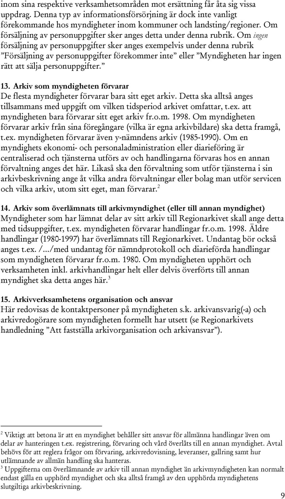 Om ingen försäljning av personuppgifter sker anges exempelvis under denna rubrik Försäljning av personuppgifter förekommer inte eller Myndigheten har ingen rätt att sälja personuppgifter. 13.