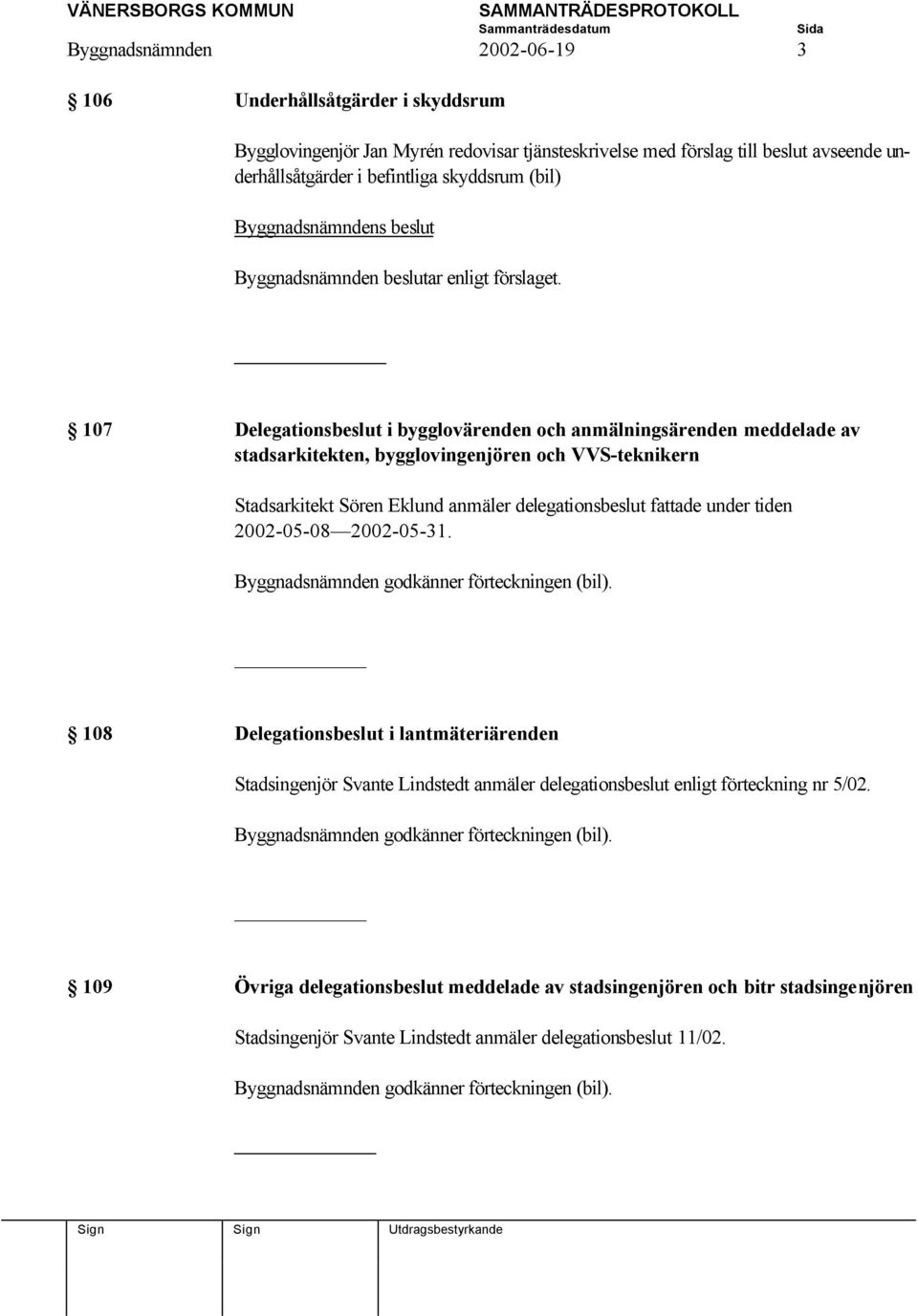 107 Delegationsbeslut i bygglovärenden och anmälningsärenden meddelade av stadsarkitekten, bygglovingenjören och VVS-teknikern Stadsarkitekt Sören Eklund anmäler delegationsbeslut fattade under tiden