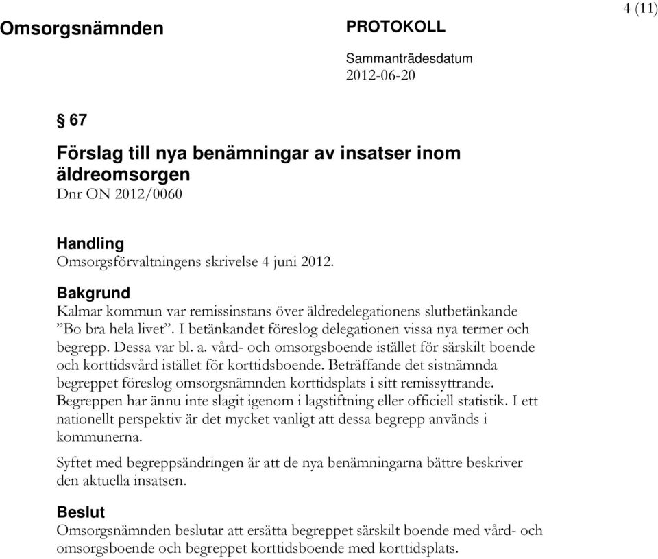 vård- och omsorgsboende istället för särskilt boende och korttidsvård istället för korttidsboende. Beträffande det sistnämnda begreppet föreslog omsorgsnämnden korttidsplats i sitt remissyttrande.