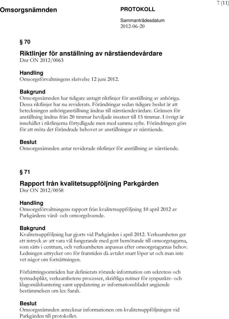 Gränsen för anställning ändras från 20 timmar beviljade insatser till 15 timmar. I övrigt är innehållet i riktlinjerna förtydligade men med samma syfte.