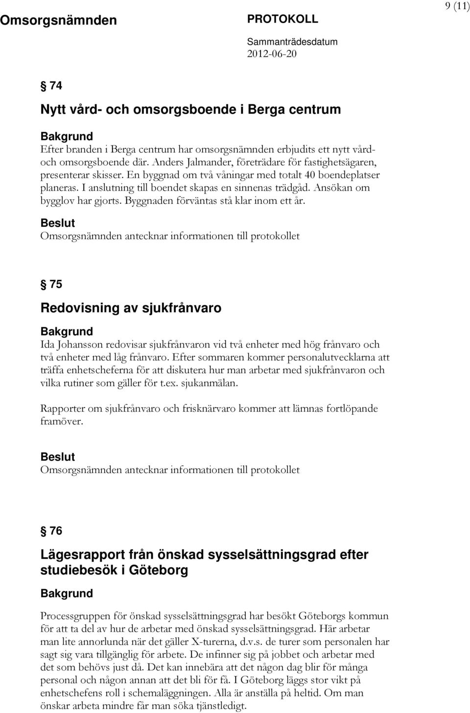 Ansökan om bygglov har gjorts. Byggnaden förväntas stå klar inom ett år.