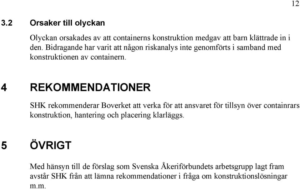 12 4 REKOMMENDATIONER SHK rekommenderar Boverket att verka för att ansvaret för tillsyn över containrars konstruktion, hantering och