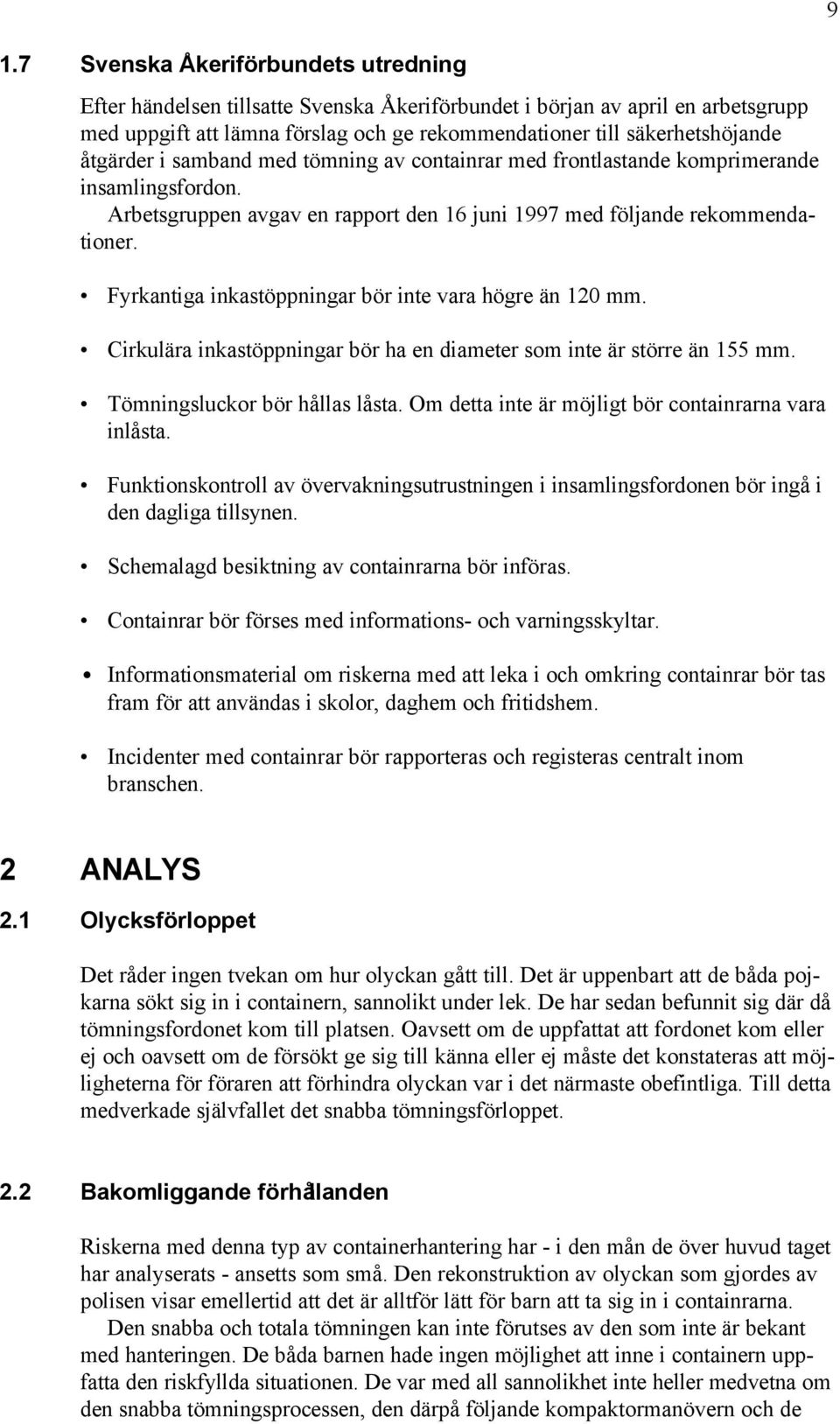 Fyrkantiga inkastöppningar bör inte vara högre än 120 mm. Cirkulära inkastöppningar bör ha en diameter som inte är större än 155 mm. Tömningsluckor bör hållas låsta.