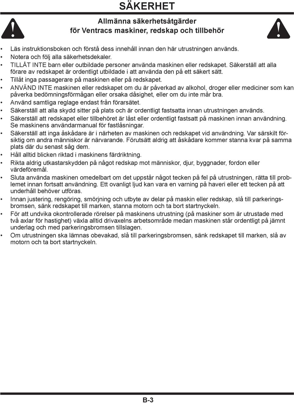 Säkerställ att alla förare av redskapet är ordentligt utbildade i att använda den på ett säkert sätt. Tillåt inga passagerare på maskinen eller på redskapet.