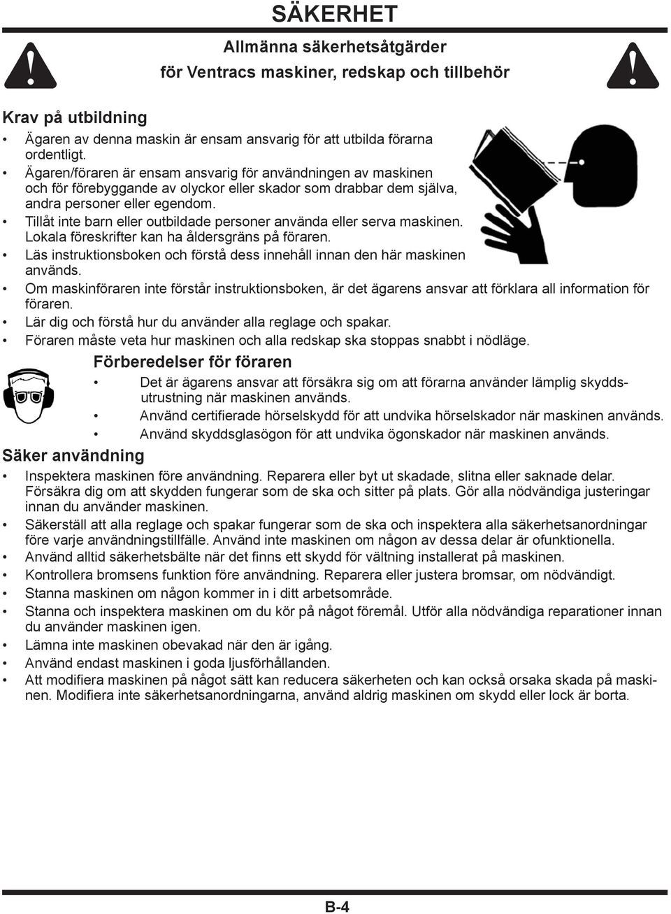 Tillåt inte barn eller outbildade personer använda eller serva maskinen. Lokala föreskrifter kan ha åldersgräns på föraren.