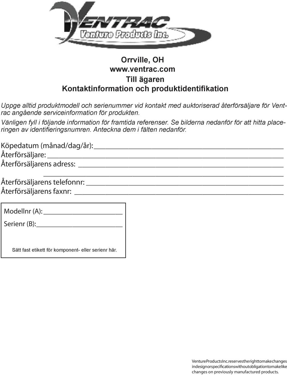 för produkten. Vänligen fyll i följande information för framtida referenser. Se bilderna nedanför för att hitta placeringen av identifieringsnumren. Anteckna dem i fälten nedanför.