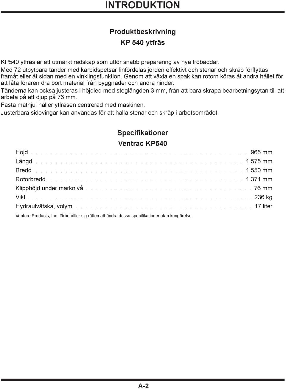 Genom att växla en spak kan rotorn köras åt andra hållet för att låta föraren dra bort material från byggnader och andra hinder.