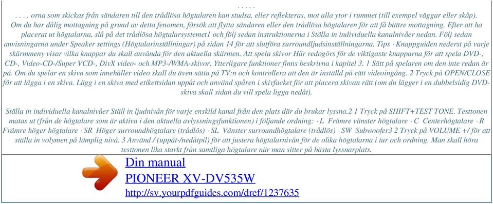 Efter att ha placerat ut högtalarna, slå på det trådlösa högtalarsystemet1 och följ sedan instruktionerna i Ställa in individuella kanalnivåer nedan.