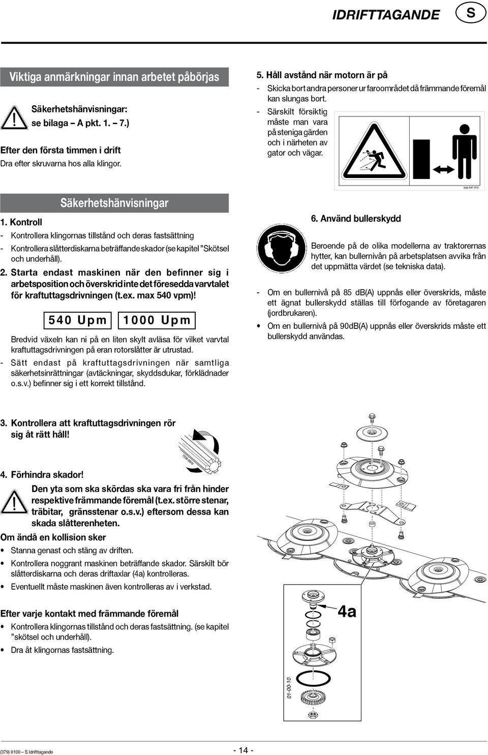 bsb 10 1. Kontroll äkerhetshänvisningar - Kontrollera klingornas tillstånd och deras fastsättning - Kontrollera slåtterdiskarna beträffande skador (se kapitel kötsel och underhåll). 2.