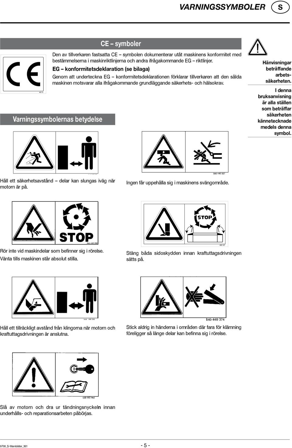 hälsokrav. Varningssymbolernas betydelse Hänvisningar beträffande arbetssäkerheten. I denna bruksanvisning är alla ställen som beträffar säkerheten kännetecknade medels denna symbol.