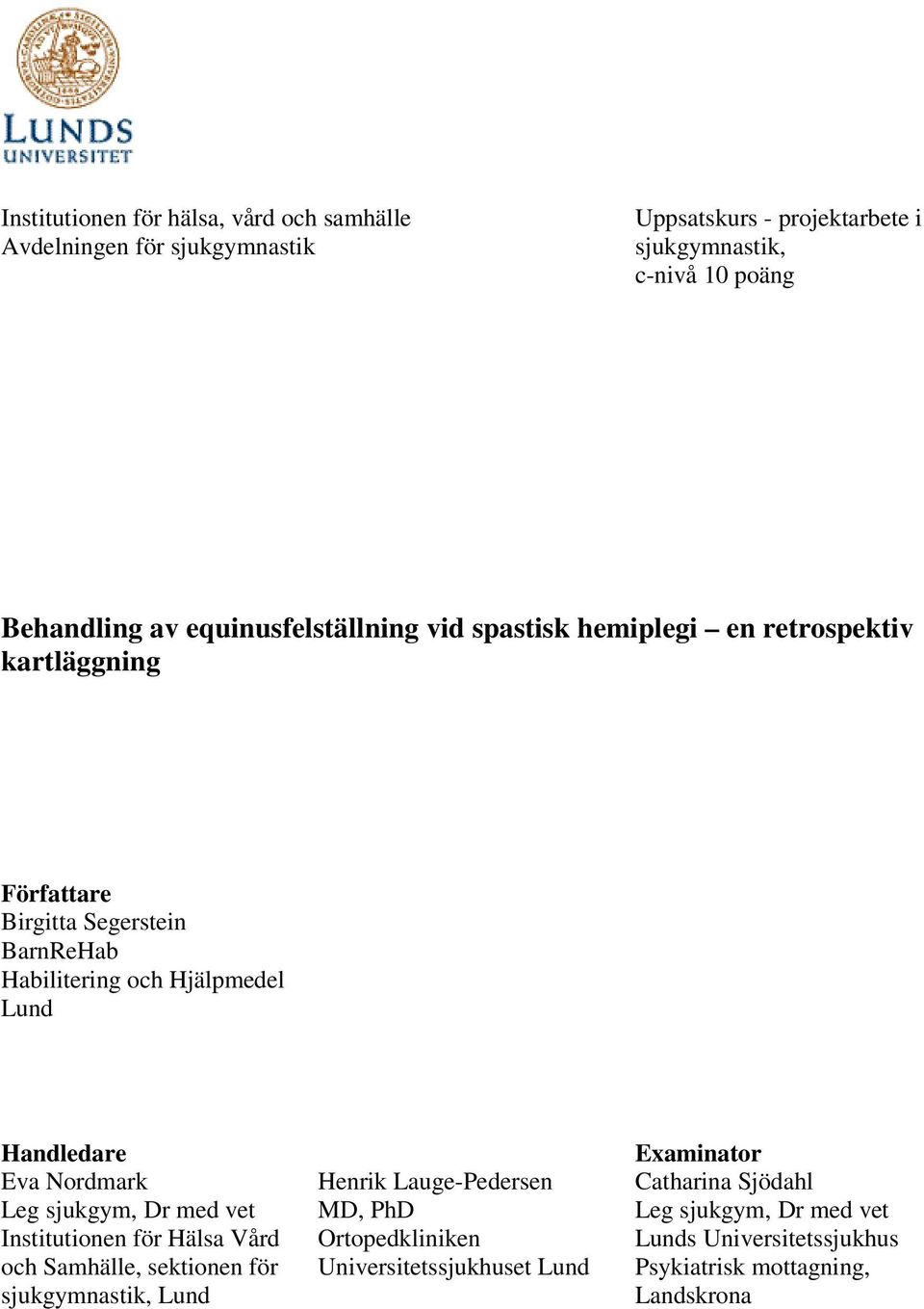 Handledare Eva Nordmark Leg sjukgym, Dr med vet Institutionen för Hälsa Vård och Samhälle, sektionen för sjukgymnastik, Lund Henrik Lauge-Pedersen MD,