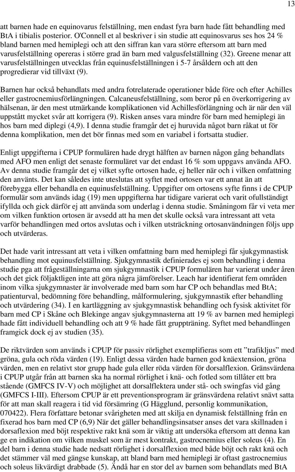 barn med valgusfelställning (32). Greene menar att varusfelställningen utvecklas från equinusfelställningen i 5-7 årsåldern och att den progredierar vid tillväxt (9).