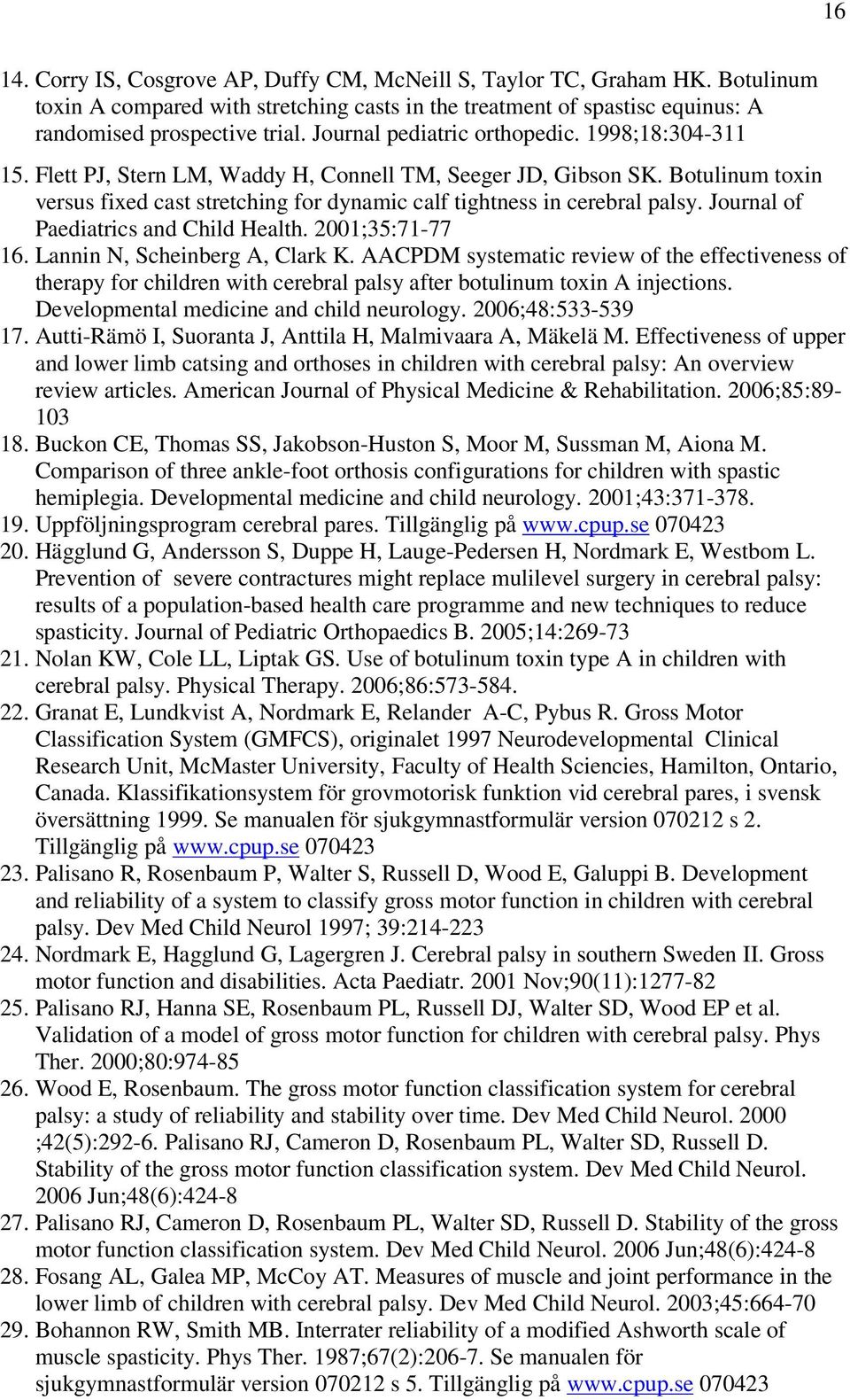 Botulinum toxin versus fixed cast stretching for dynamic calf tightness in cerebral palsy. Journal of Paediatrics and Child Health. 2001;35:71-77 16. Lannin N, Scheinberg A, Clark K.