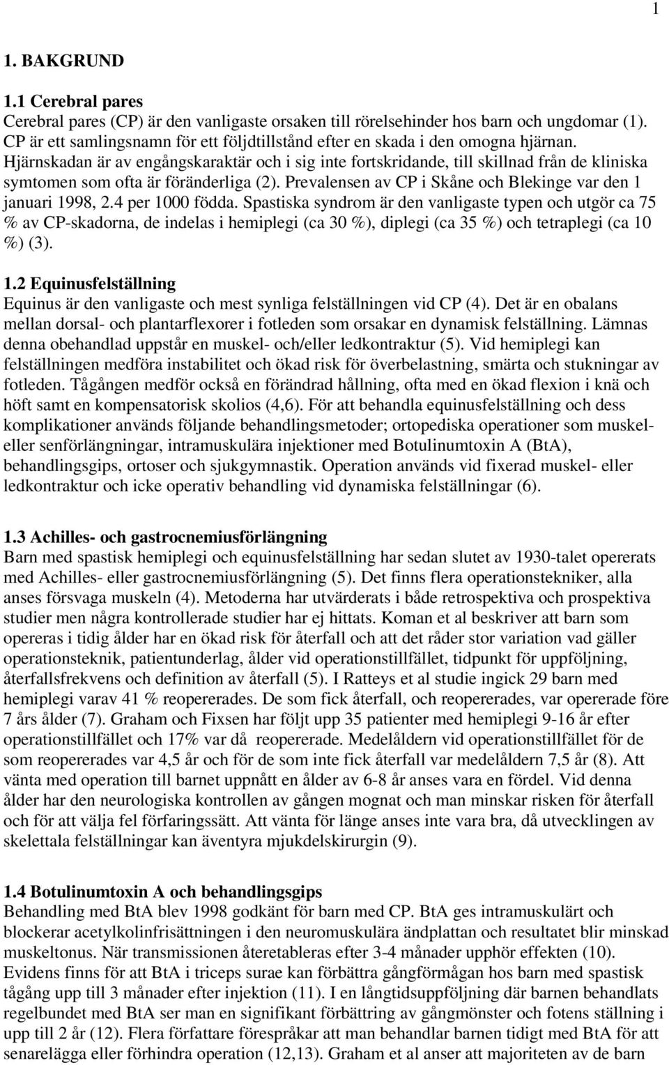 Hjärnskadan är av engångskaraktär och i sig inte fortskridande, till skillnad från de kliniska symtomen som ofta är föränderliga (2). Prevalensen av CP i Skåne och Blekinge var den 1 januari 1998, 2.