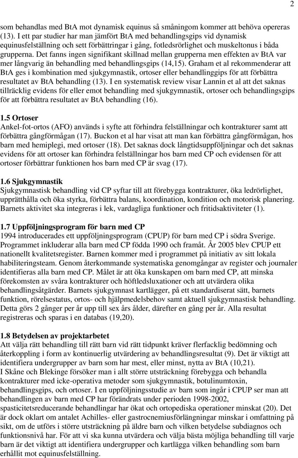 Det fanns ingen signifikant skillnad mellan grupperna men effekten av BtA var mer långvarig än behandling med behandlingsgips (14,15).